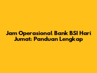Jam Operasional Bank BSI Hari Jumat: Panduan Lengkap