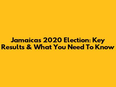 Jamaica's 2020 Election: Key Results & What You Need To Know