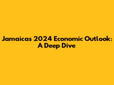 Jamaica's 2024 Economic Outlook: A Deep Dive