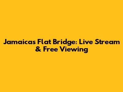 Jamaica's Flat Bridge: Live Stream & Free Viewing
