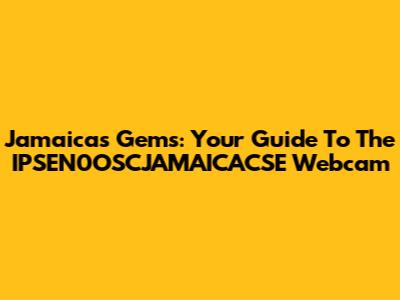 Jamaica's Gems: Your Guide To The IPSEN0OSCJAMAICACSE Webcam