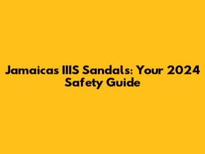 Jamaica's IIIS Sandals: Your 2024 Safety Guide