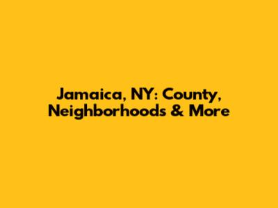 Jamaica, NY: County, Neighborhoods & More