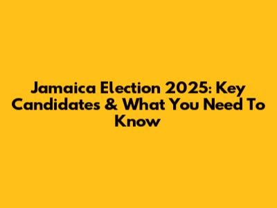 Jamaica Election 2025: Key Candidates & What You Need To Know