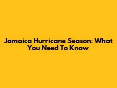 Jamaica Hurricane Season: What You Need To Know