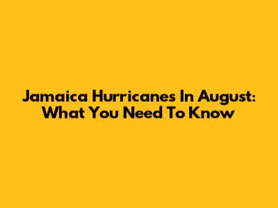 Jamaica Hurricanes In August: What You Need To Know
