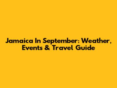 Jamaica In September: Weather, Events & Travel Guide