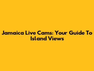 Jamaica Live Cams: Your Guide To Island Views