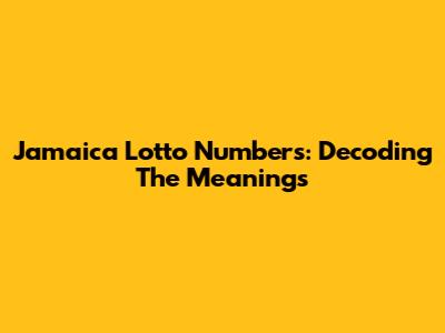 Jamaica Lotto Numbers: Decoding The Meanings