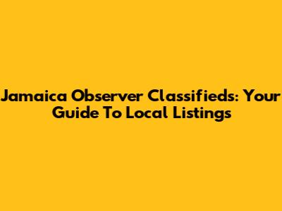 Jamaica Observer Classifieds: Your Guide To Local Listings