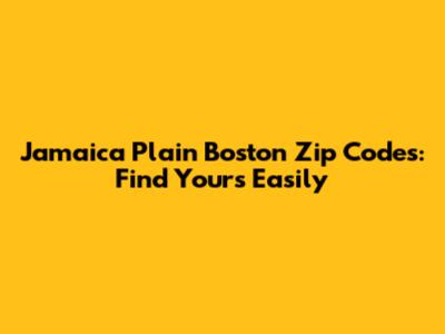 Jamaica Plain Boston Zip Codes: Find Yours Easily