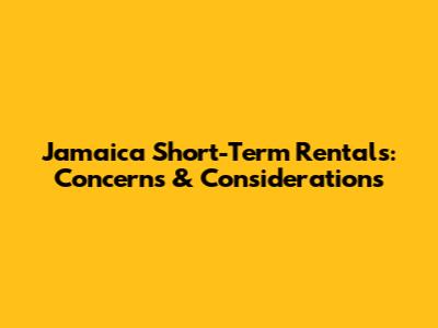 Jamaica Short-Term Rentals: Concerns & Considerations