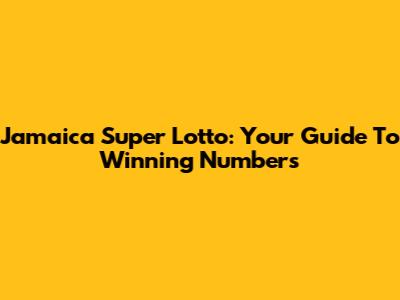 Jamaica Super Lotto: Your Guide To Winning Numbers