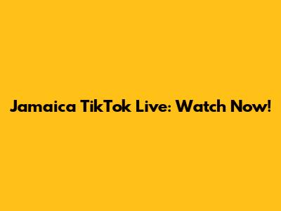 Jamaica TikTok Live: Watch Now!