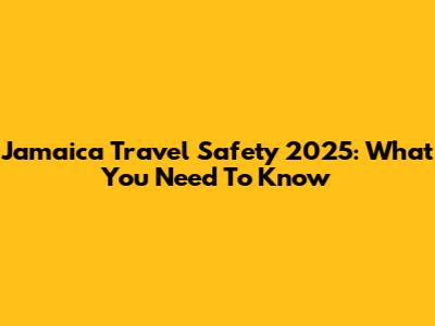 Jamaica Travel Safety 2025: What You Need To Know