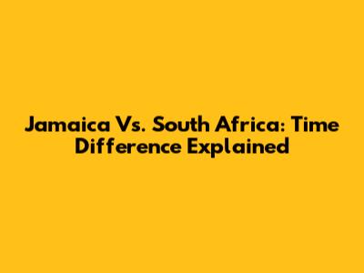 Jamaica Vs. South Africa: Time Difference Explained