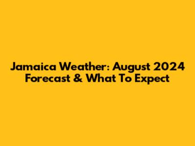 Jamaica Weather: August 2024 Forecast & What To Expect