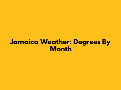 Jamaica Weather: Degrees By Month