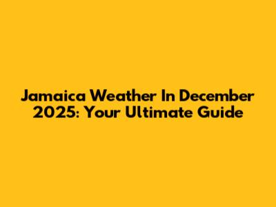 Jamaica Weather In December 2025: Your Ultimate Guide