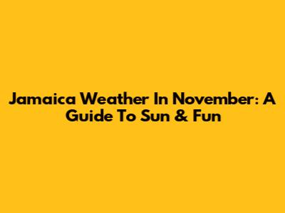 Jamaica Weather In November: A Guide To Sun & Fun