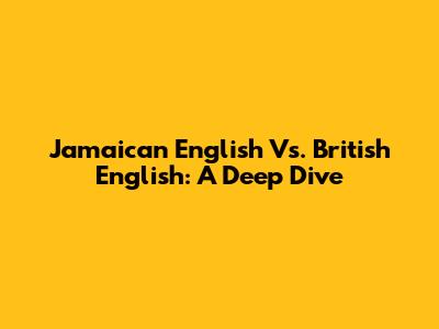 Jamaican English Vs. British English: A Deep Dive