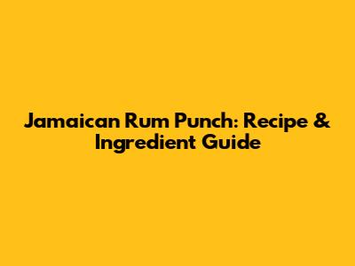 Jamaican Rum Punch: Recipe & Ingredient Guide
