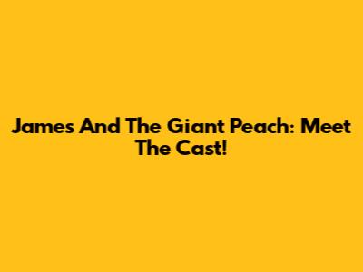 James And The Giant Peach: Meet The Cast!