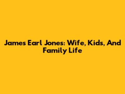 James Earl Jones: Wife, Kids, And Family Life