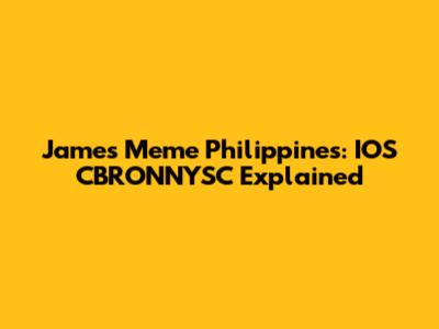 James Meme Philippines: IOS CBRONNYSC Explained