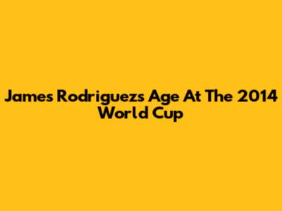 James Rodriguez's Age At The 2014 World Cup