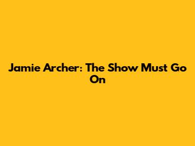 Jamie Archer: The Show Must Go On