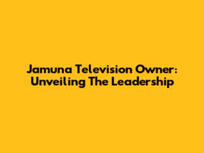 Jamuna Television Owner: Unveiling The Leadership