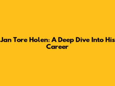 Jan Tore Holen: A Deep Dive Into His Career