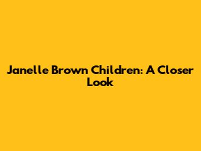 Janelle Brown Children: A Closer Look
