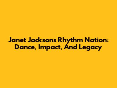 Janet Jackson's Rhythm Nation: Dance, Impact, And Legacy
