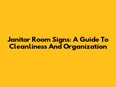 Janitor Room Signs: A Guide To Cleanliness And Organization