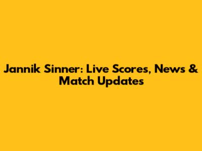 Jannik Sinner: Live Scores, News & Match Updates