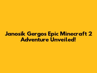 Janosik Gergo's Epic Minecraft 2 Adventure Unveiled!