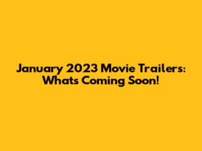 January 2023 Movie Trailers: What's Coming Soon!