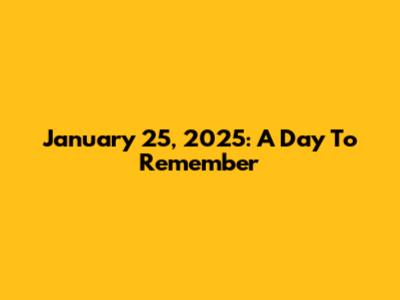 January 25, 2025: A Day To Remember