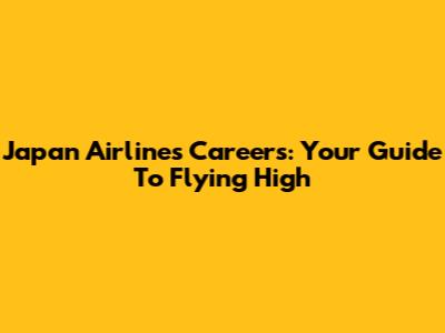 Japan Airlines Careers: Your Guide To Flying High