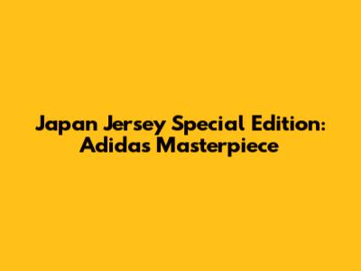 Japan Jersey Special Edition: Adidas' Masterpiece