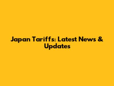 Japan Tariffs: Latest News & Updates