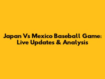 Japan Vs Mexico Baseball Game: Live Updates & Analysis