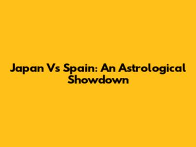 Japan Vs Spain: An Astrological Showdown