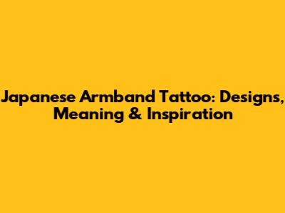 Japanese Armband Tattoo: Designs, Meaning & Inspiration