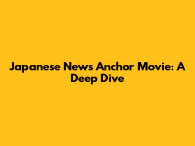 Japanese News Anchor Movie: A Deep Dive