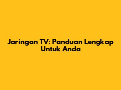 Jaringan TV: Panduan Lengkap Untuk Anda