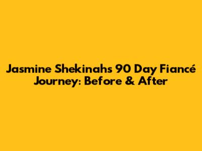 Jasmine Shekinah's 90 Day Fiancé Journey: Before & After