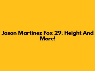 Jason Martinez Fox 29: Height And More!